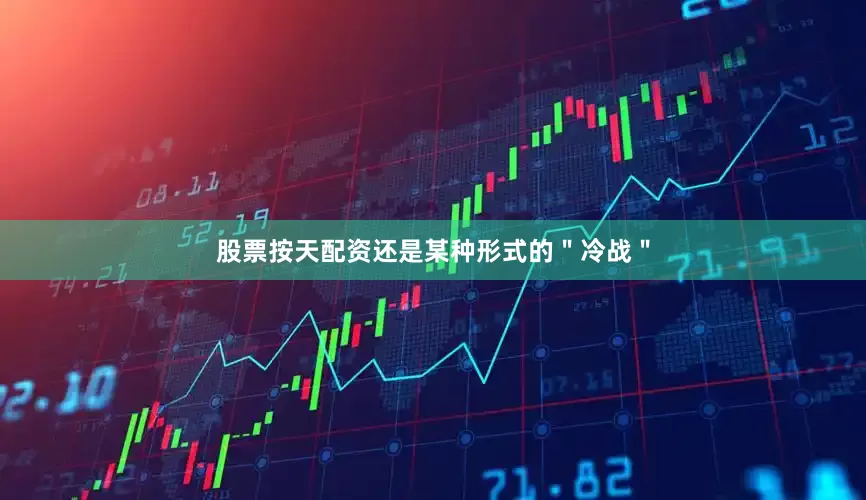 股票按天配资还是某种形式的＂冷战＂