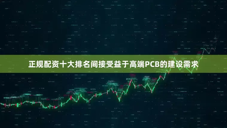 正规配资十大排名间接受益于高端PCB的建设需求