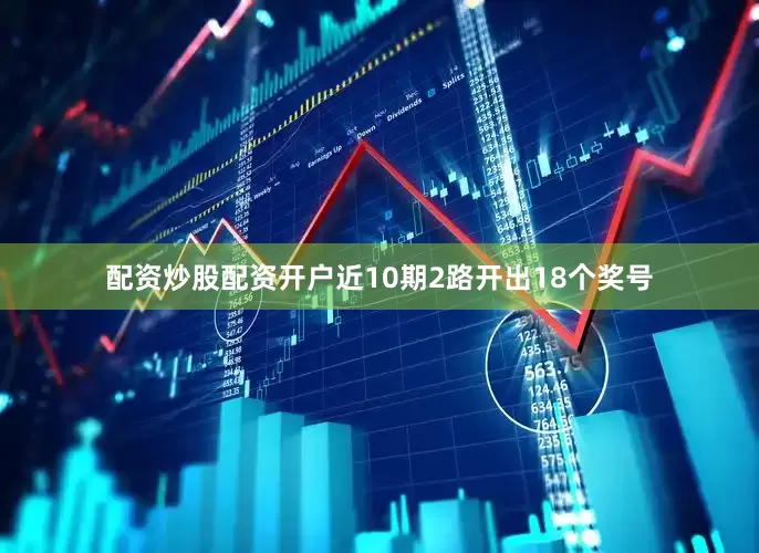 配资炒股配资开户近10期2路开出18个奖号