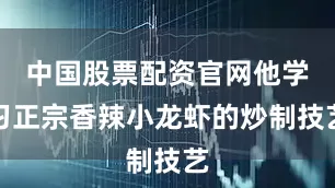中国股票配资官网他学习正宗香辣小龙虾的炒制技艺